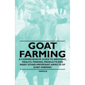 Goat Farming - A Comprehensive Guide to Breeding, Health, Feeding, Products and Many Other Important Aspects of Goat Farming