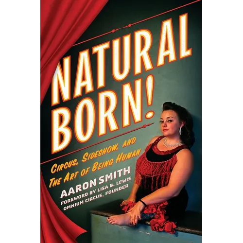 Natural Born! Deluxe Color Edition: Circus, Sideshow and the Art of Being Human