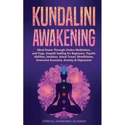 Kundalini Awakening: Mind Power Through Chakra Meditation, and Yoga. Empath healing for Beginners, Psychic Abilities, Intuition, Astral Travel, Mindfu