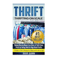 Thrift: Making Massive Money from items at Thrift Store Prices by Selling them for Huge Retail Profits