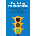 The Psychology of Procrastination: Understand Your Habits, Find Motivation, and Get Things Done