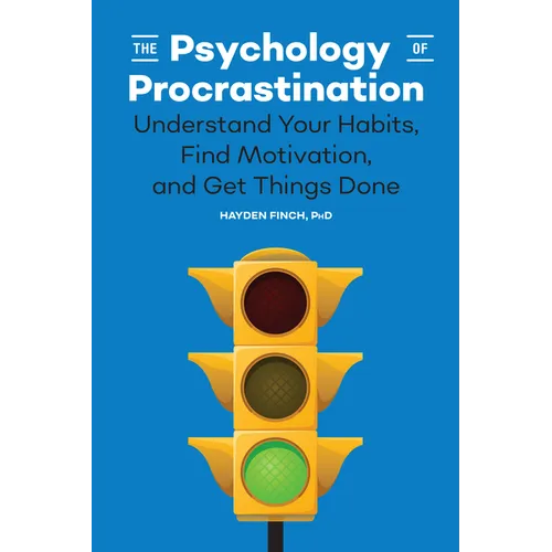 The Psychology of Procrastination: Understand Your Habits, Find Motivation, and Get Things Done