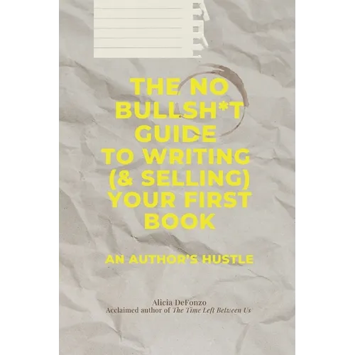The No Bullsh*t Guide to Writing (& Selling) Your First Book: An Author's Hustle