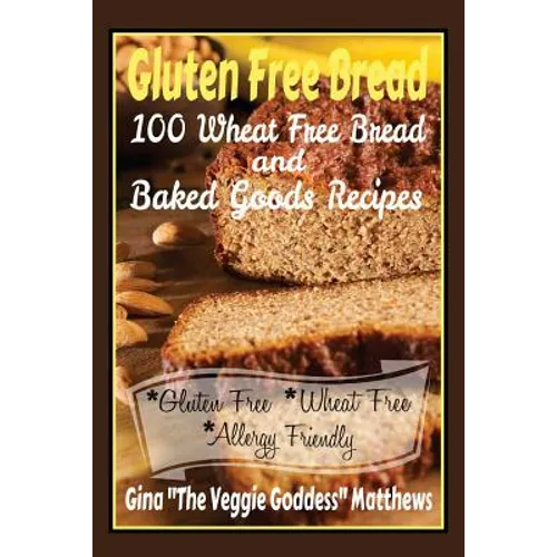 Gluten Free Bread: 100 Wheat Free Bread and Baked Goods Recipes: Gluten Free Cookbook