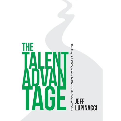 The Talent Advantage: The Story of a CEO's Journey to Discover the Value of Talent