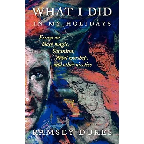 What I Did In My Holidays: - essays on black magic, Satanism, devil worship and other niceties