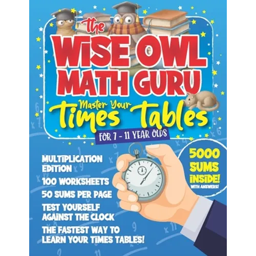 The Wise Owl Math Guru Master Your Times Tables For 7 to 11 Year Olds: Multiplication Activity Book For Children To Practice Multiplication - 5000 Sum