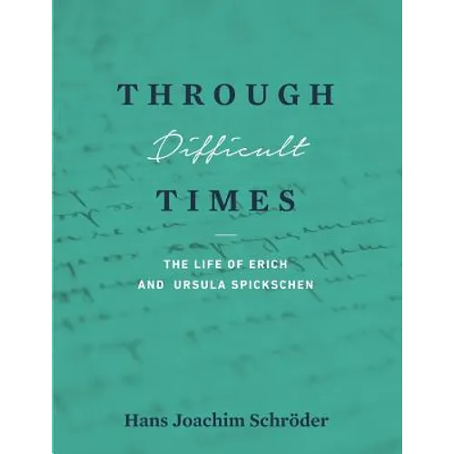 Through Difficult Times: The Life of Erich and Ursula Spickschen