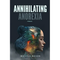 Annihilating Anorexia: A Memoir