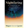 Nightfaring: In Search of the Disappearing Darkness
