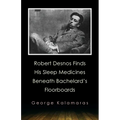 Robert Desnos Finds His Sleep Medicines Beneath Bachelard's Floorboards