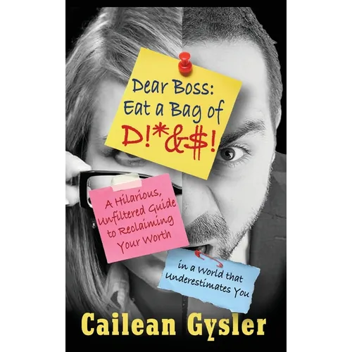 Dear Boss, Eat A Bag of D!*&$: A Hilarious, Unfiltered Guide to Reclaiming Your Worth in a World that Underestimates You