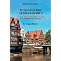 In Search of Your German Roots: A Complete Guide to Tracing Your Ancestors in the Germanic Areas of Europe