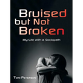Bruised but Not Broken: My Life with a Sociopath