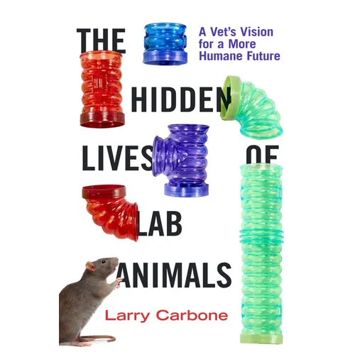 The Hidden Lives of Lab Animals: A Vet's Vision for a More Humane Future