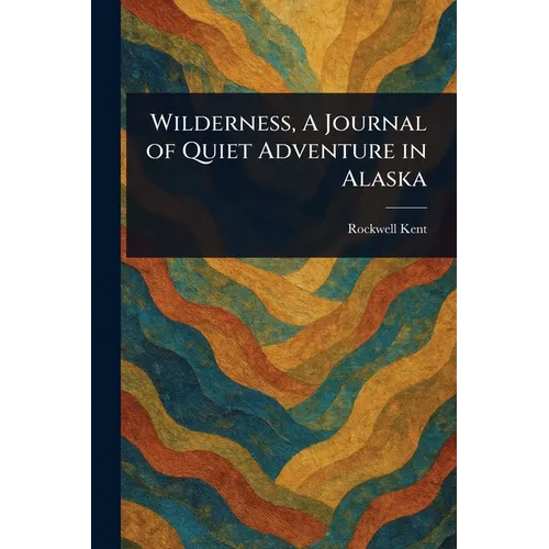 Wilderness, A Journal of Quiet Adventure in Alaska