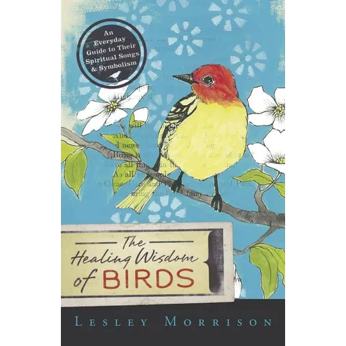 Healing Wisdom of Birds: An Everyday Guide to Their Spiritual Songs & Symbolism