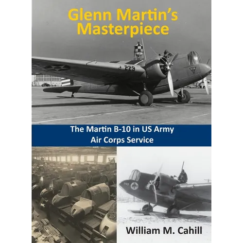 Glenn Martin's Masterpiece: The Martin B-10 in US Army Air Corps Service: The B-10 in US Army Air Corps Service