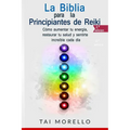 La Biblia para los Principiantes de Reiki: Cómo aumentar tu energía, restaurar tu salud y sentirte increíble cada día