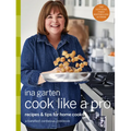 Cook Like a Pro: Recipes and Tips for Home Cooks: A Barefoot Contessa Cookbook