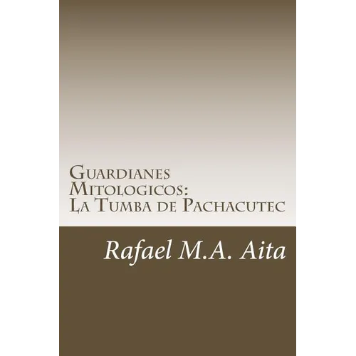 Guardianes Mitologicos: La Tumba de Pachacutec