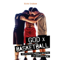 God x Basketball: An Athlete's Playbook to Navigating Life with God's Word