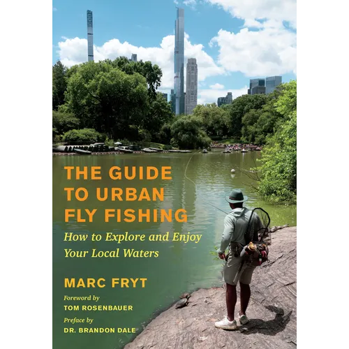 The Guide to Urban Fly Fishing: How to Explore and Enjoy Your Local Waters