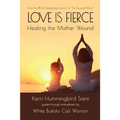 Love Is Fierce: Healing the Mother Wound