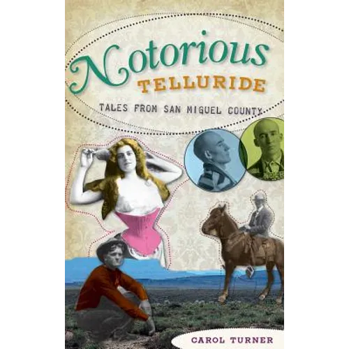 Notorious Telluride: Wicked Tales from San Miguel County