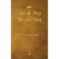The Seven Day Mental Diet: How to Change Your Life in a Week