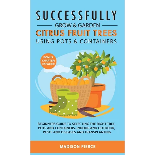 Successfully Grow and Garden Citrus Fruit Trees Using Pots and Containers