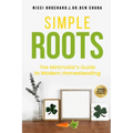 Simple Roots: The Minimalist Guide to Modern Homesteading