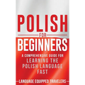 Polish for Beginners: A Comprehensive Guide for Learning the Polish Language Fast