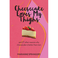 Cheesecake Loves My Thighs and 27 other reasons why cheesecake is better than men