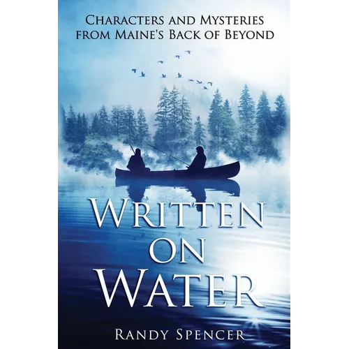 Written on Water: Characters and Mysteries from Maine's Back of Beyond