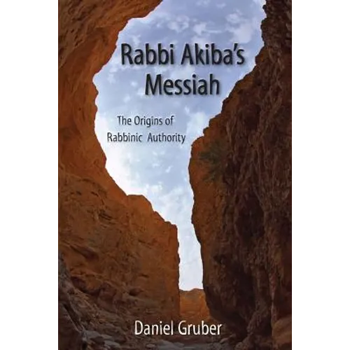 Rabbi Akiba's Messiah: The Origins of Rabbinic Authority