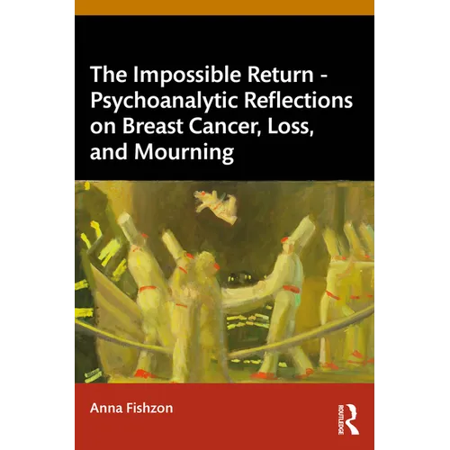 The Impossible Return - Psychoanalytic Reflections on Breast Cancer, Loss, and Mourning