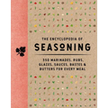The Encyclopedia of Seasoning: 350 Marinades, Rubs, Glazes, Sauces, Bastes and Butters for Every Meal