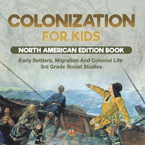 Colonization for Kids - North American Edition Book Early Settlers, Migration And Colonial Life 3rd Grade Social Studies