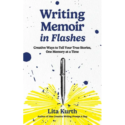 Writing Memoir in Flashes: Creative Ways to Tell Your True Stories, One Memory at a Time