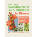 Eastern Washington and Oregon in Bloom: Find and Identify the 150 Most Common Wildflowers