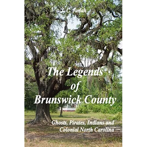 The Legends of Brunswick County - Ghosts, Pirates, Indians and Colonial North Carolina