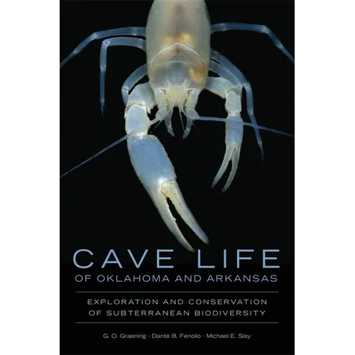 Cave Life of Oklahoma and Arkansas: Exploration and Conservation of Subterranean Biodiversity Volume 10