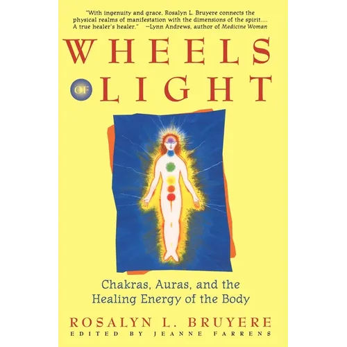 Wheels of Light: Chakras, Auras, and the Healing Energy of the Body