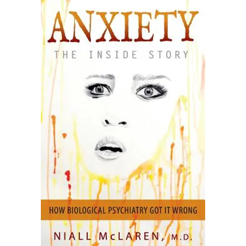 Anxiety - The Inside Story: How Biological Psychiatry Got it Wrong