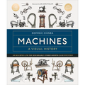 Machines a Visual History: 100 Machines and the Remarkable Stories Behind Each Invention
