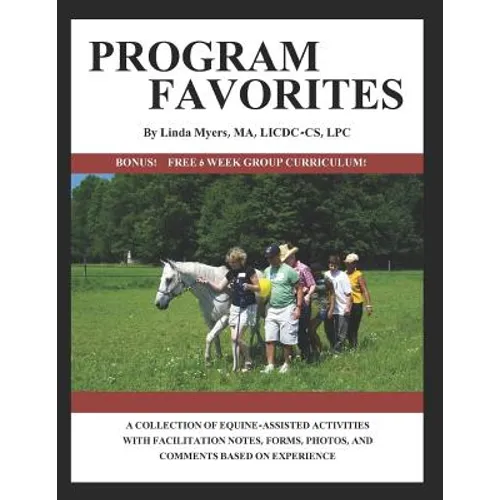 Program Favorites: A Collection of Equine-Assisted Activities with Facilitator Notes, Forms, Photos & Comments Based on Experience