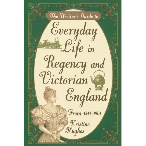 Writers Guide To Everyday Life In Regency & Victorian England