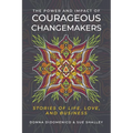The Power and Impact of Courageous Changemakers: Stories of Life, Love, and Business