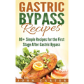 Gastric Bypass Recipes: 80+ Simple Recipes for the First Stage After Gastric Bypass Surgery